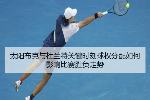 太阳布克与杜兰特关键时刻球权分配如何影响比赛胜负走势